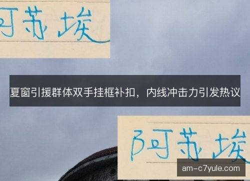 夏窗引援群体双手挂框补扣，内线冲击力引发热议